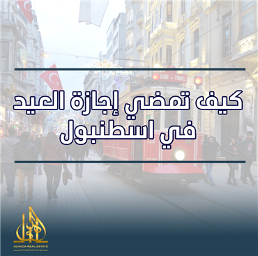 كيف تمضي إجازة العيد في إسطنبول